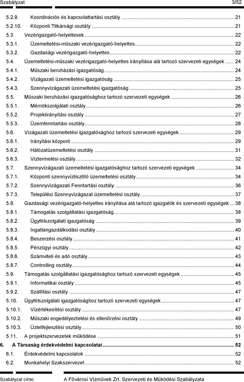 .. 25 5.4.3. Szennyvízágazati üzemeltetési igazgatóság... 25 5.5. Műszaki beruházási igazgatósághoz tartozó szervezeti egységek... 26 5.5.1. Mérnökszolgálati osztály... 26 5.5.2. Projektirányítási osztály.