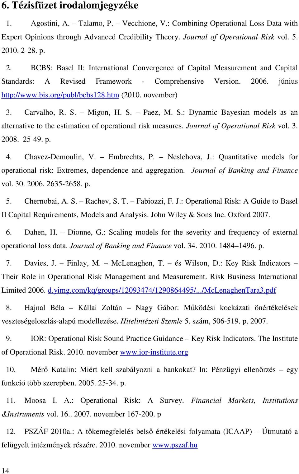 htm (2010. november) 3. Carvalho, R. S. Migon, H. S. Paez, M. S.: Dynamic Bayesian models as an alternative to the estimation of operational risk measures. Journal of Operational Risk vol. 3. 2008.