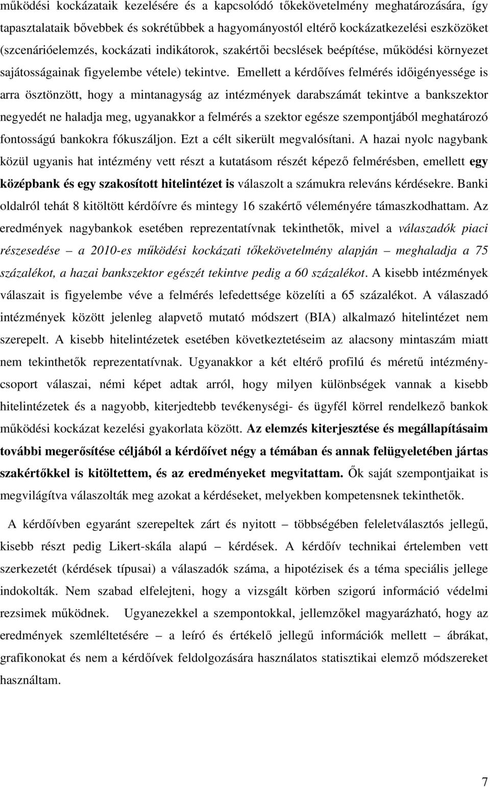 Emellett a kérdőíves felmérés időigényessége is arra ösztönzött, hogy a mintanagyság az intézmények darabszámát tekintve a bankszektor negyedét ne haladja meg, ugyanakkor a felmérés a szektor egésze