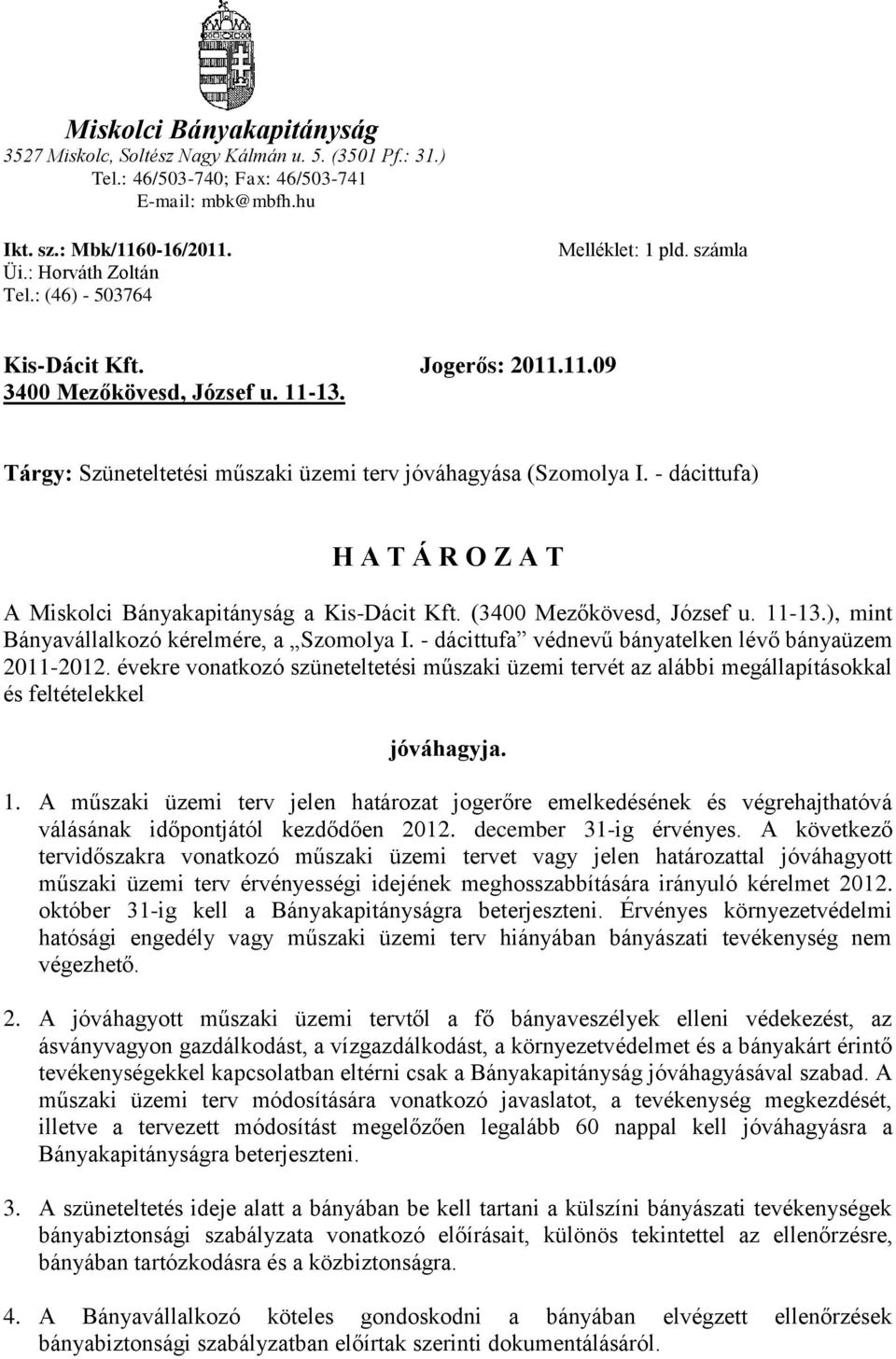 - dácittufa) H A T Á R O Z A T A Miskolci Bányakapitányság a Kis-Dácit Kft. (3400 Mezőkövesd, József u. 11-13.), mint Bányavállalkozó kérelmére, a Szomolya I.