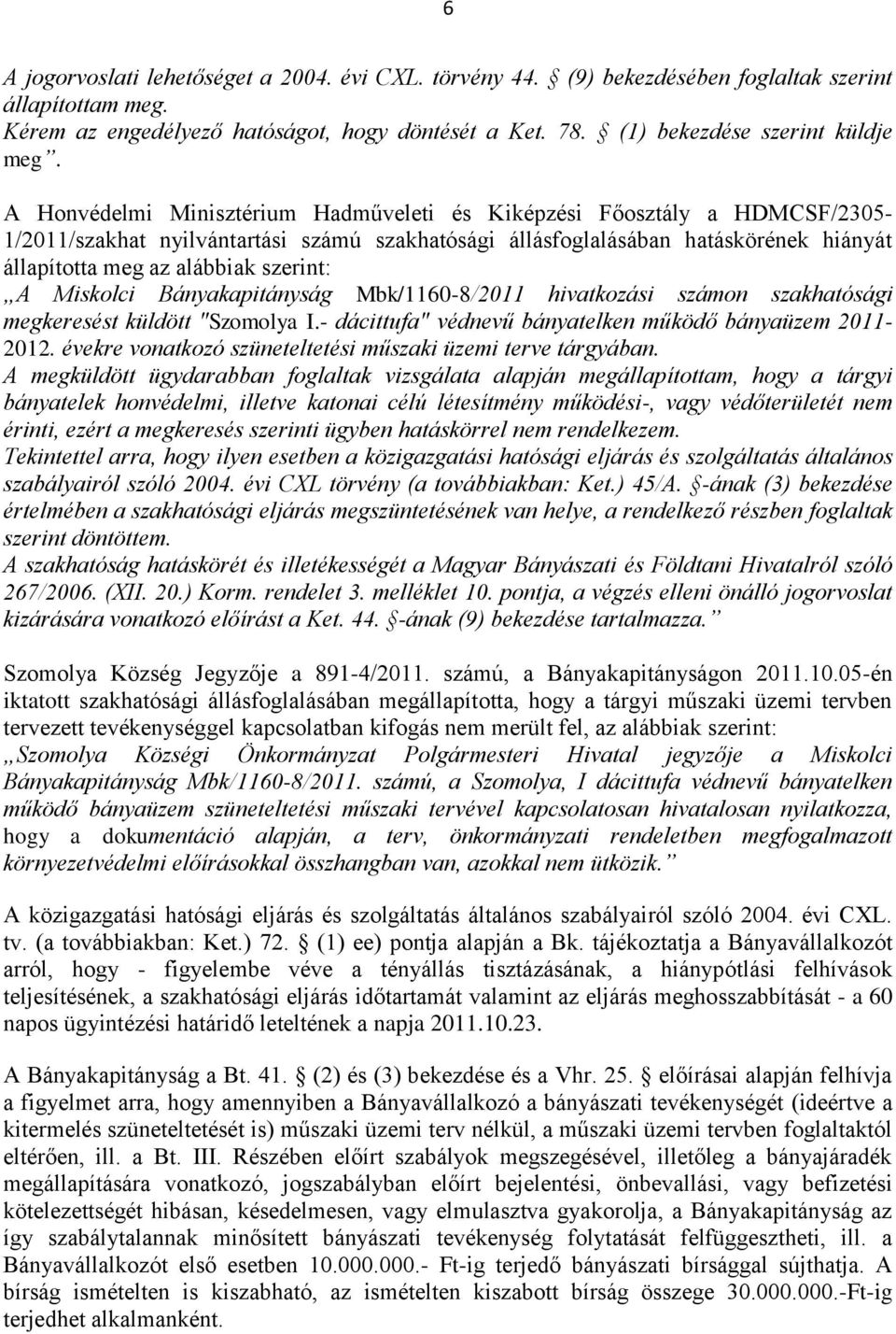 A Honvédelmi Minisztérium Hadműveleti és Kiképzési Főosztály a HDMCSF/2305-1/2011/szakhat nyilvántartási számú szakhatósági állásfoglalásában hatáskörének hiányát állapította meg az alábbiak szerint: