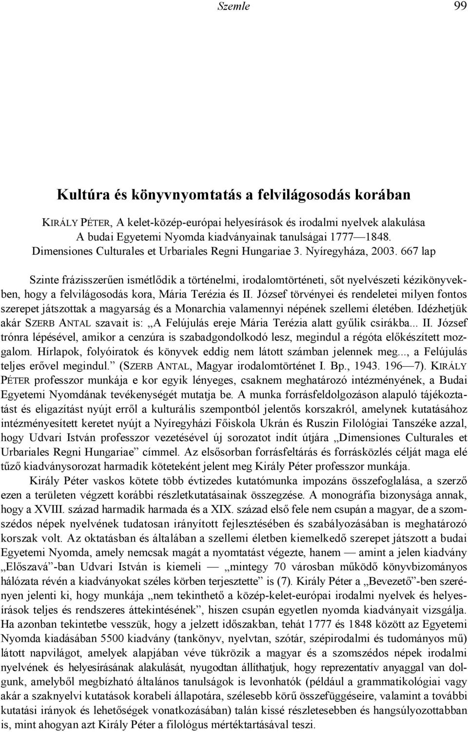 A könyvben mindenki találhat érdekfeszít* részeket, az eszközfonetikustól kezdve a nyelvtörténészen át az elméleti nyelvészig vagy épp a szépirodalmi stílus kutatójáig.