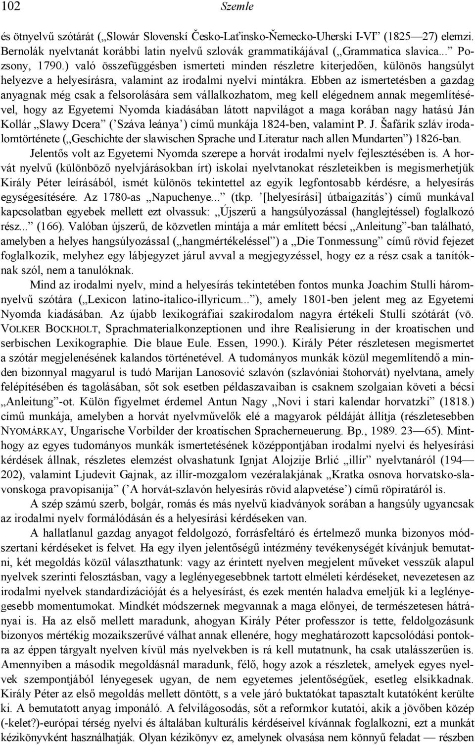 Ebben az ismertetésben a gazdag anyagnak még csak a felsorolására sem vállalkozhatom, meg kell elégednem annak megemlítésével, hogy az Egyetemi Nyomda kiadásában látott napvilágot a maga korában nagy