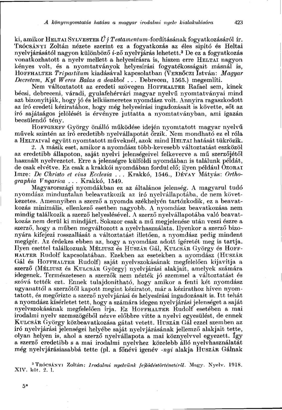 3 De ez a fogyatkozás vonatkozhatott a nyelv mellett a helyesírásra is, hiszen erre HELTAI nagyon kényes volt, és a nyomtatványok helyesírási fogyatékosságait másnál is, HOFFHALTER Tripertitum