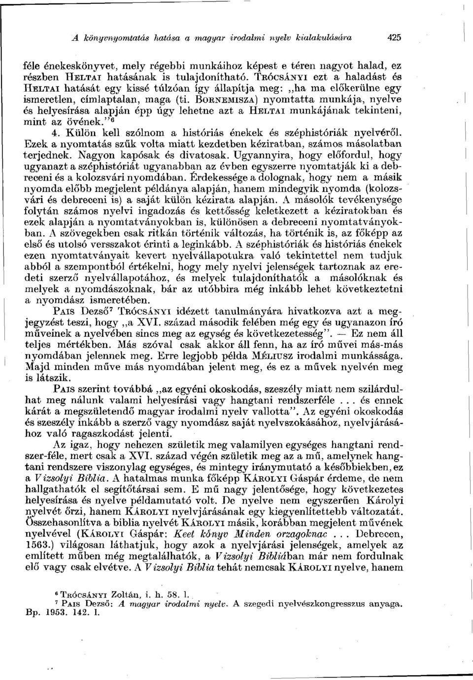 BORNEMISZA) nyomtatta munkája, nyelve és helyesírása alapján épp úgy lehetne azt a HELTAI munkájának tekinteni, mint az övének." 6 4. Külön kell szólnom a históriás énekek és széphistóriák nyelvéről.