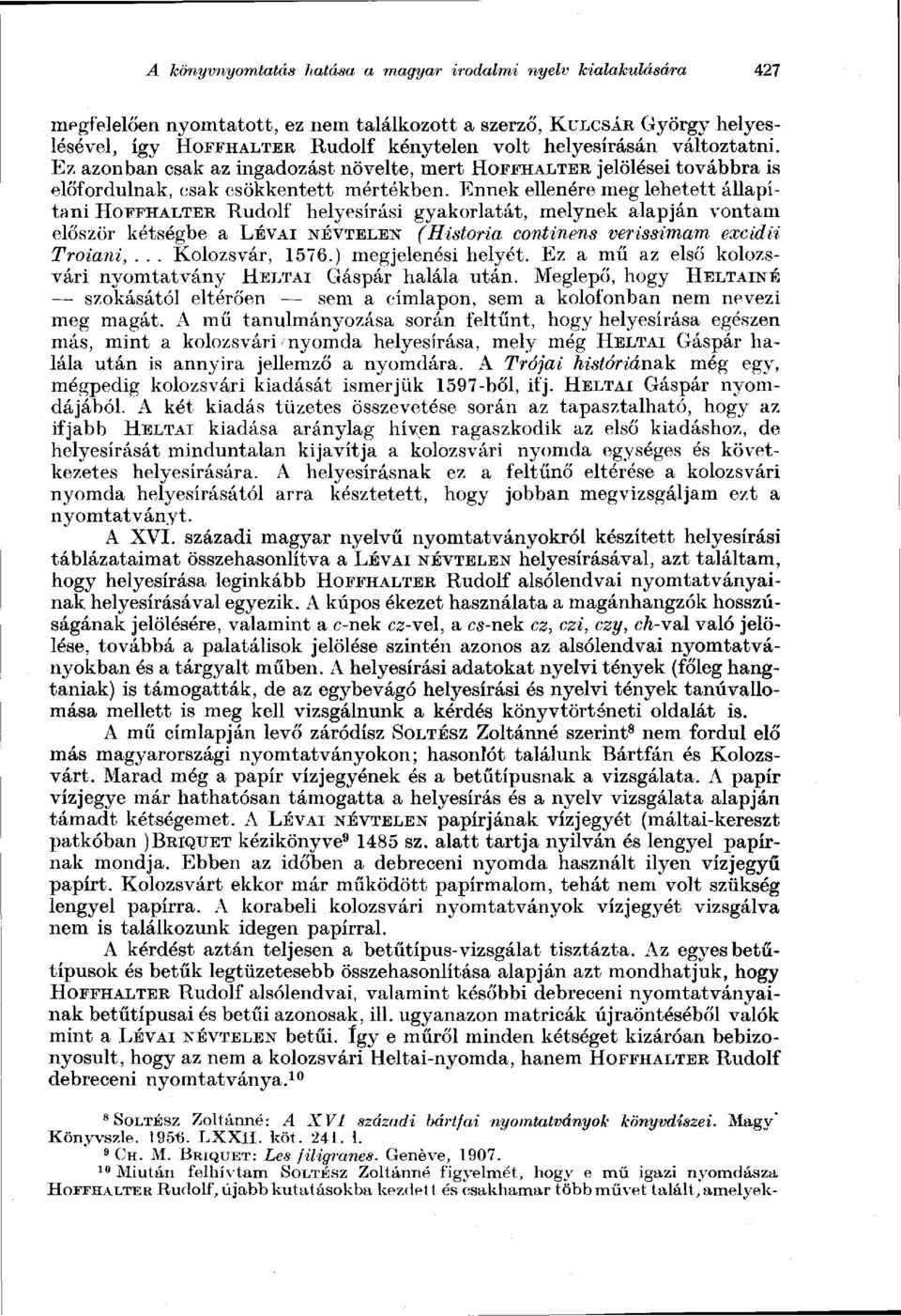 Ennek ellenére meg lehetett állapítani HOFFHALTER Rudolf helyesírási gyakorlatát, melynek alapján vontam először kétségbe a LÉVAI NÉVTELEN (História continens verissimam excidii Troiani,.