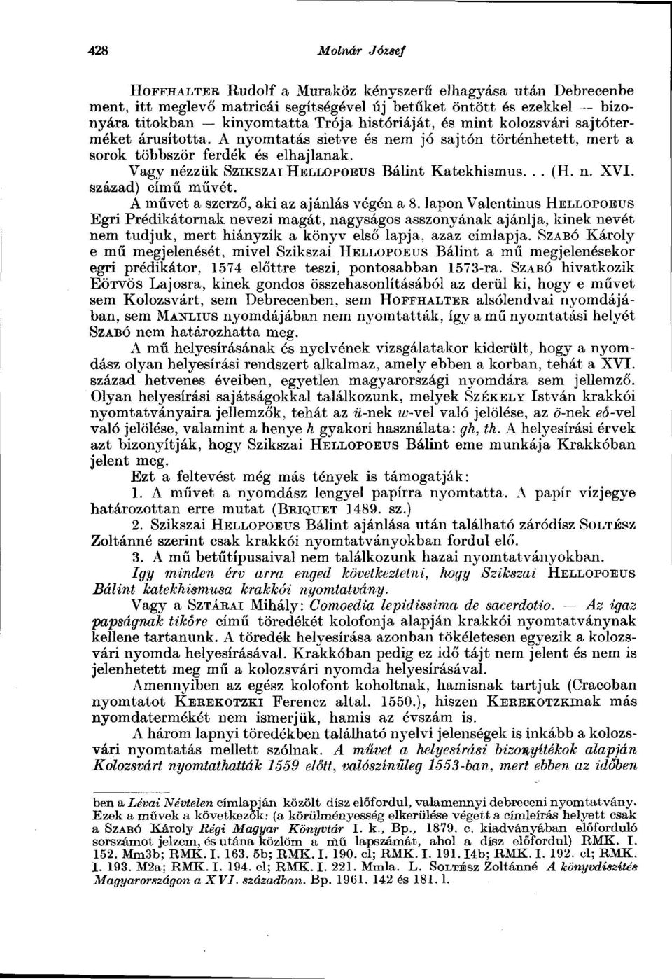 Vagy nézzük SZIKSZAI HELLOPOEUS Bálint Katekhismus... (H. n. XVI. század) című művét. A művet a szerző, aki az ajánlás végén a 8.