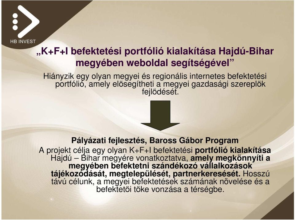 Pályázati fejlesztés, Baross Gábor Program A projekt célja egy olyan K+F+I befektetési portfólió kialakítása Hajdú Bihar megyére vonatkoztatva,