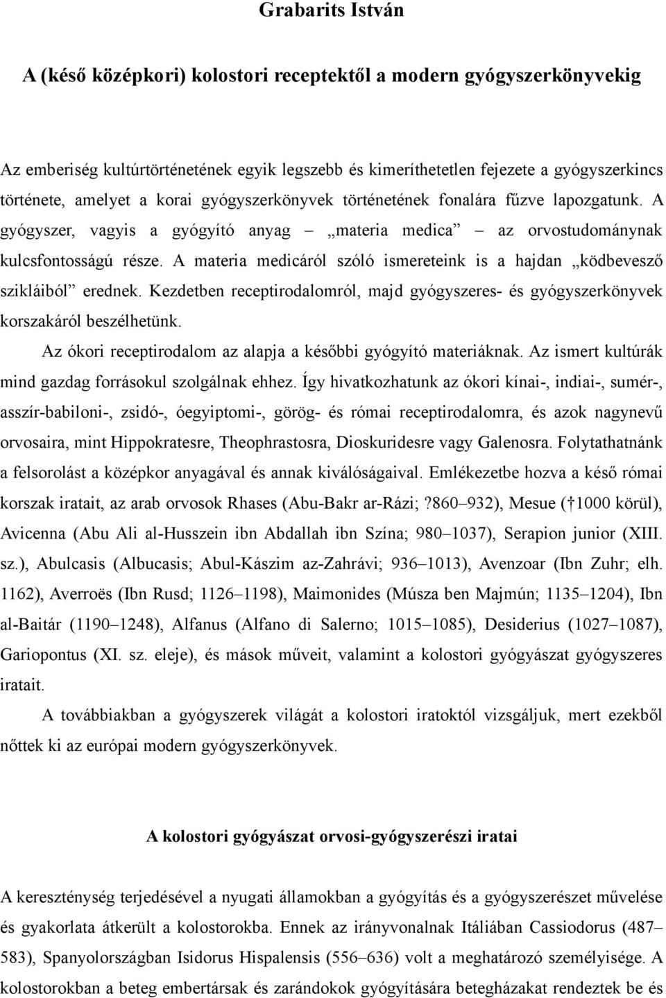 A materia medicáról szóló ismereteink is a hajdan ködbevesző szikláiból erednek. Kezdetben receptirodalomról, majd gyógyszeres- és gyógyszerkönyvek korszakáról beszélhetünk.