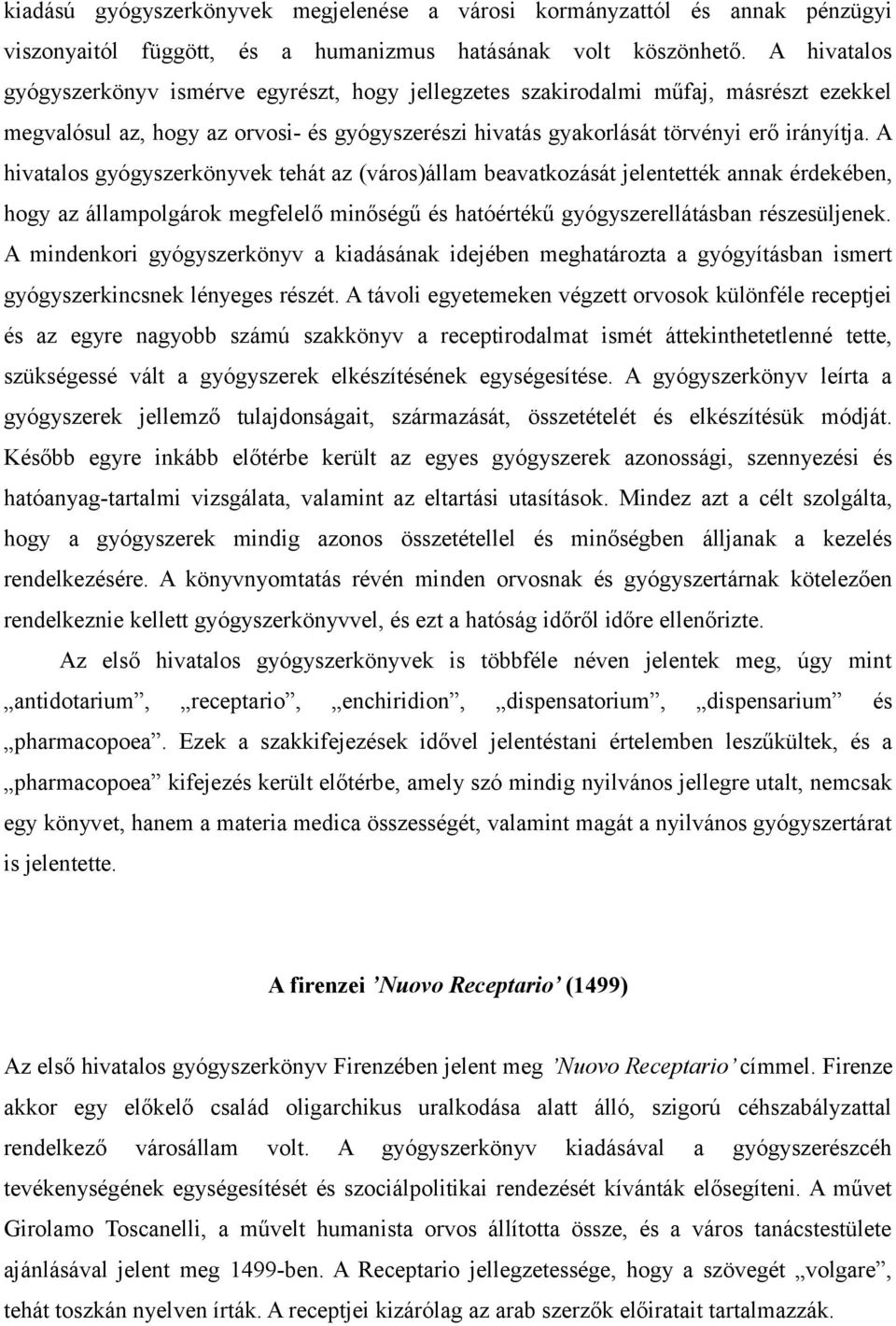 A hivatalos gyógyszerkönyvek tehát az (város)állam beavatkozását jelentették annak érdekében, hogy az állampolgárok megfelelő minőségű és hatóértékű gyógyszerellátásban részesüljenek.