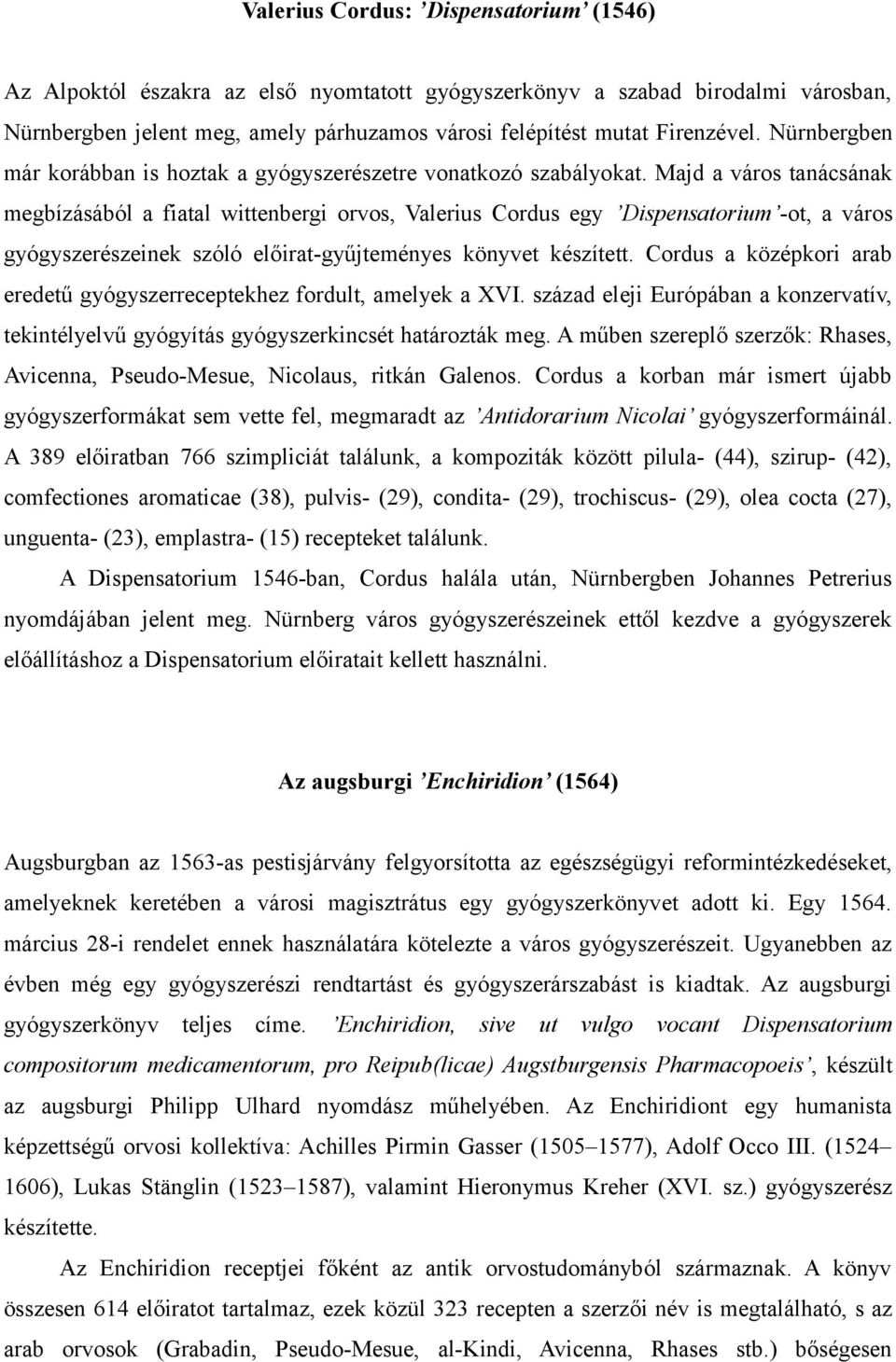 Majd a város tanácsának megbízásából a fiatal wittenbergi orvos, Valerius Cordus egy Dispensatorium -ot, a város gyógyszerészeinek szóló előirat-gyűjteményes könyvet készített.