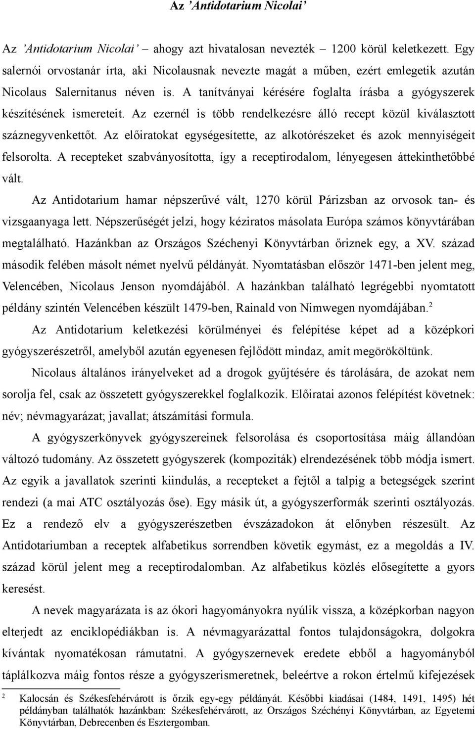 A tanítványai kérésére foglalta írásba a gyógyszerek készítésének ismereteit. Az ezernél is több rendelkezésre álló recept közül kiválasztott száznegyvenkettőt.