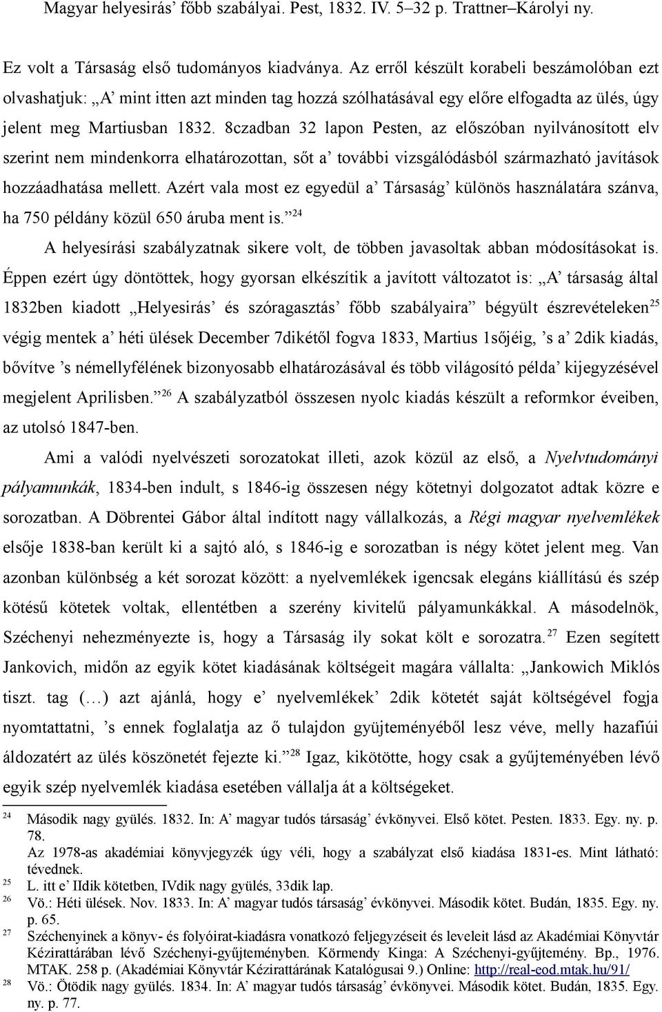 8czadban 32 lapon Pesten, az előszóban nyilvánosított elv szerint nem mindenkorra elhatározottan, sőt a további vizsgálódásból származható javítások hozzáadhatása mellett.