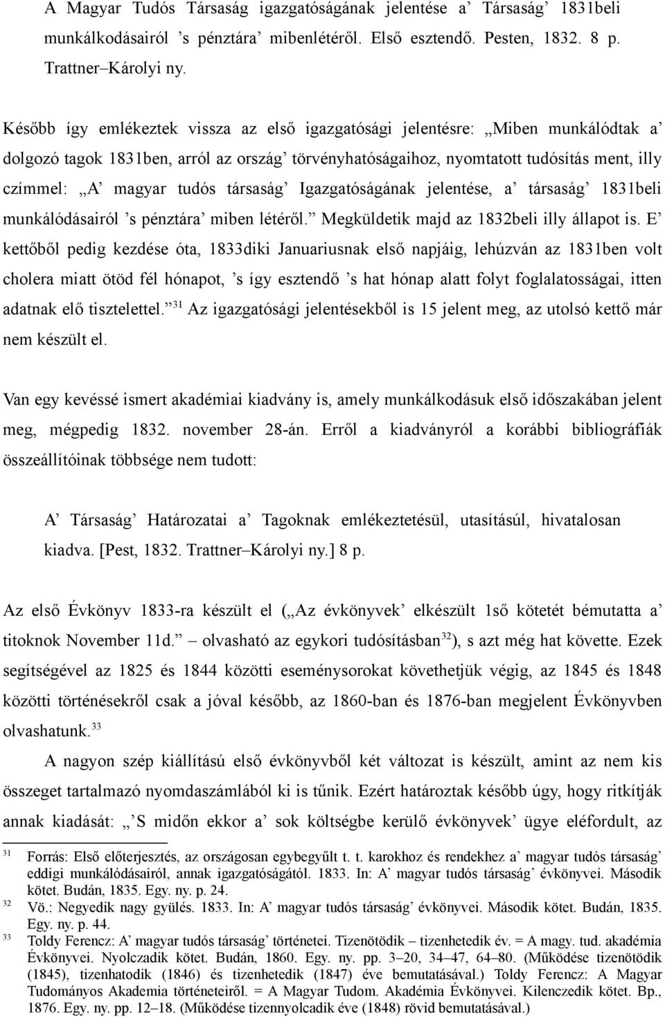 társaság Igazgatóságának jelentése, a társaság 1831beli munkálódásairól s pénztára miben létéről. Megküldetik majd az 1832beli illy állapot is.