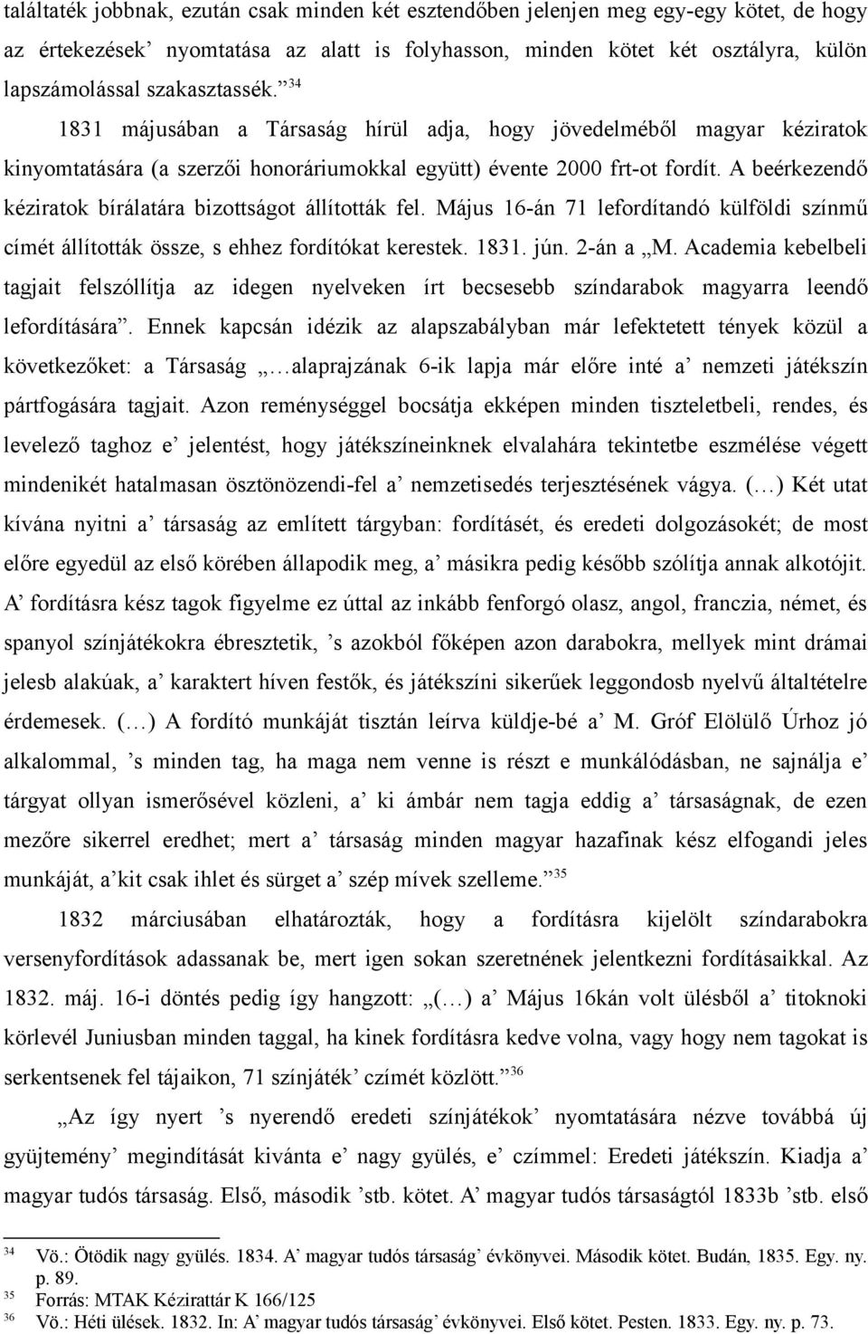 A beérkezendő kéziratok bírálatára bizottságot állították fel. Május 16-án 71 lefordítandó külföldi színmű címét állították össze, s ehhez fordítókat kerestek. 1831. jún. 2-án a M.