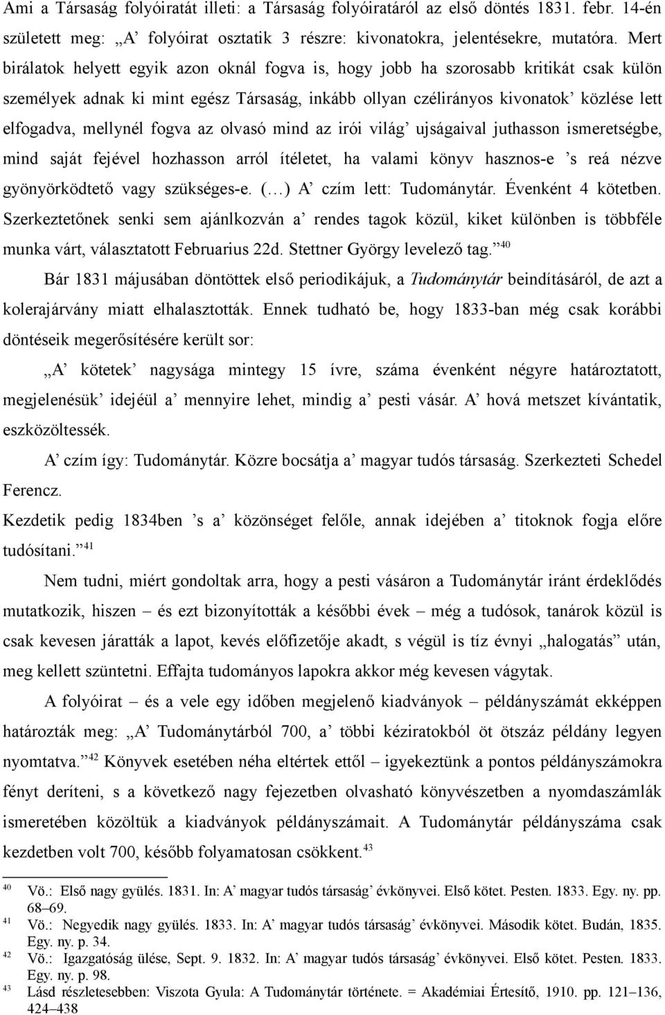 mellynél fogva az olvasó mind az irói világ ujságaival juthasson ismeretségbe, mind saját fejével hozhasson arról ítéletet, ha valami könyv hasznos-e s reá nézve gyönyörködtető vagy szükséges-e.