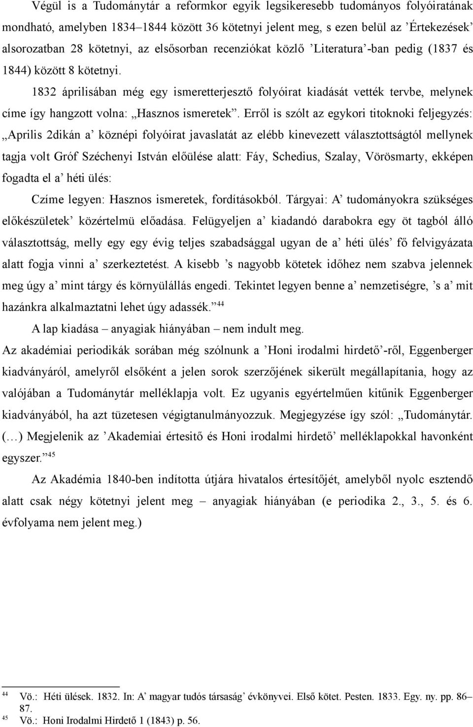 1832 áprilisában még egy ismeretterjesztő folyóirat kiadását vették tervbe, melynek címe így hangzott volna: Hasznos ismeretek.