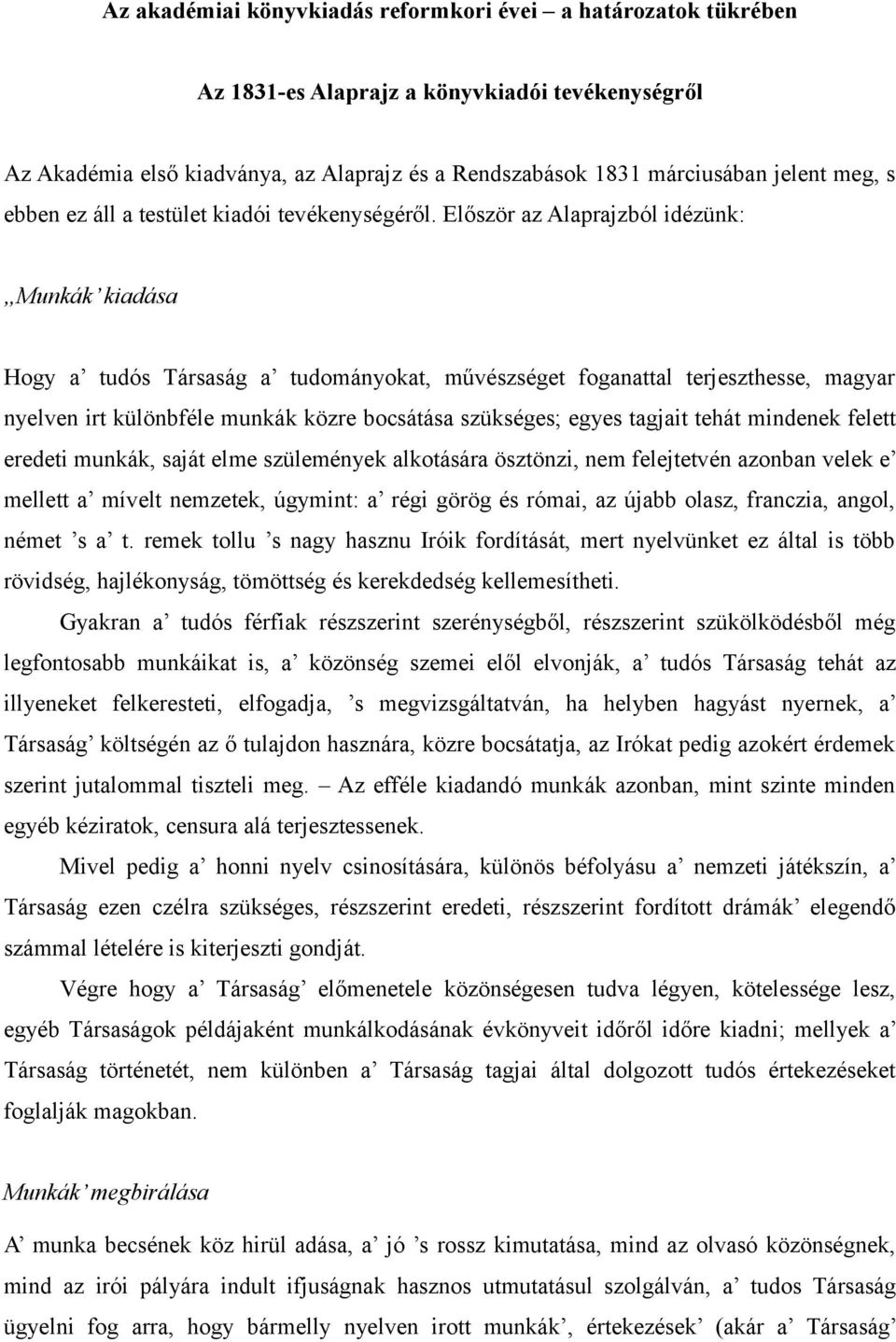 Először az Alaprajzból idézünk: Munkák kiadása Hogy a tudós Társaság a tudományokat, művészséget foganattal terjeszthesse, magyar nyelven irt különbféle munkák közre bocsátása szükséges; egyes