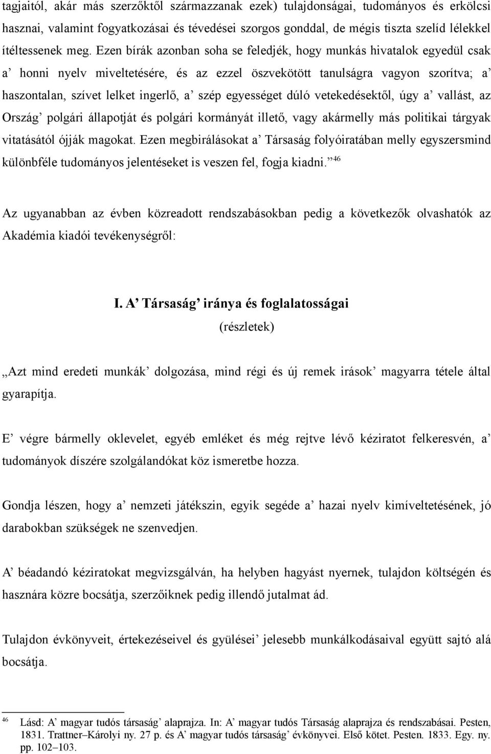 egyességet dúló vetekedésektől, úgy a vallást, az Ország polgári állapotját és polgári kormányát illető, vagy akármelly más politikai tárgyak vitatásától ójják magokat.