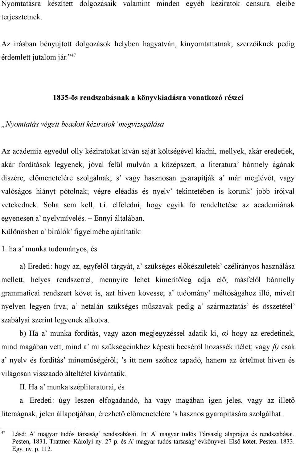 47 1835-ös rendszabásnak a könyvkiadásra vonatkozó részei Nyomtatás végett beadott kéziratok megvizsgálása Az academia egyedül olly kéziratokat kíván saját költségével kiadni, mellyek, akár