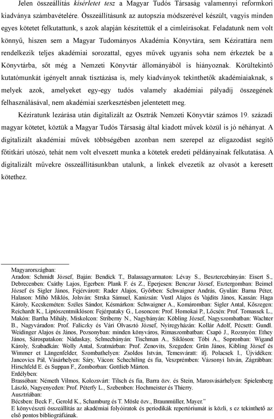 Feladatunk nem volt könnyű, hiszen sem a Magyar Tudományos Akadémia Könyvtára, sem Kézirattára nem rendelkezik teljes akadémiai sorozattal, egyes művek ugyanis soha nem érkeztek be a Könyvtárba, sőt