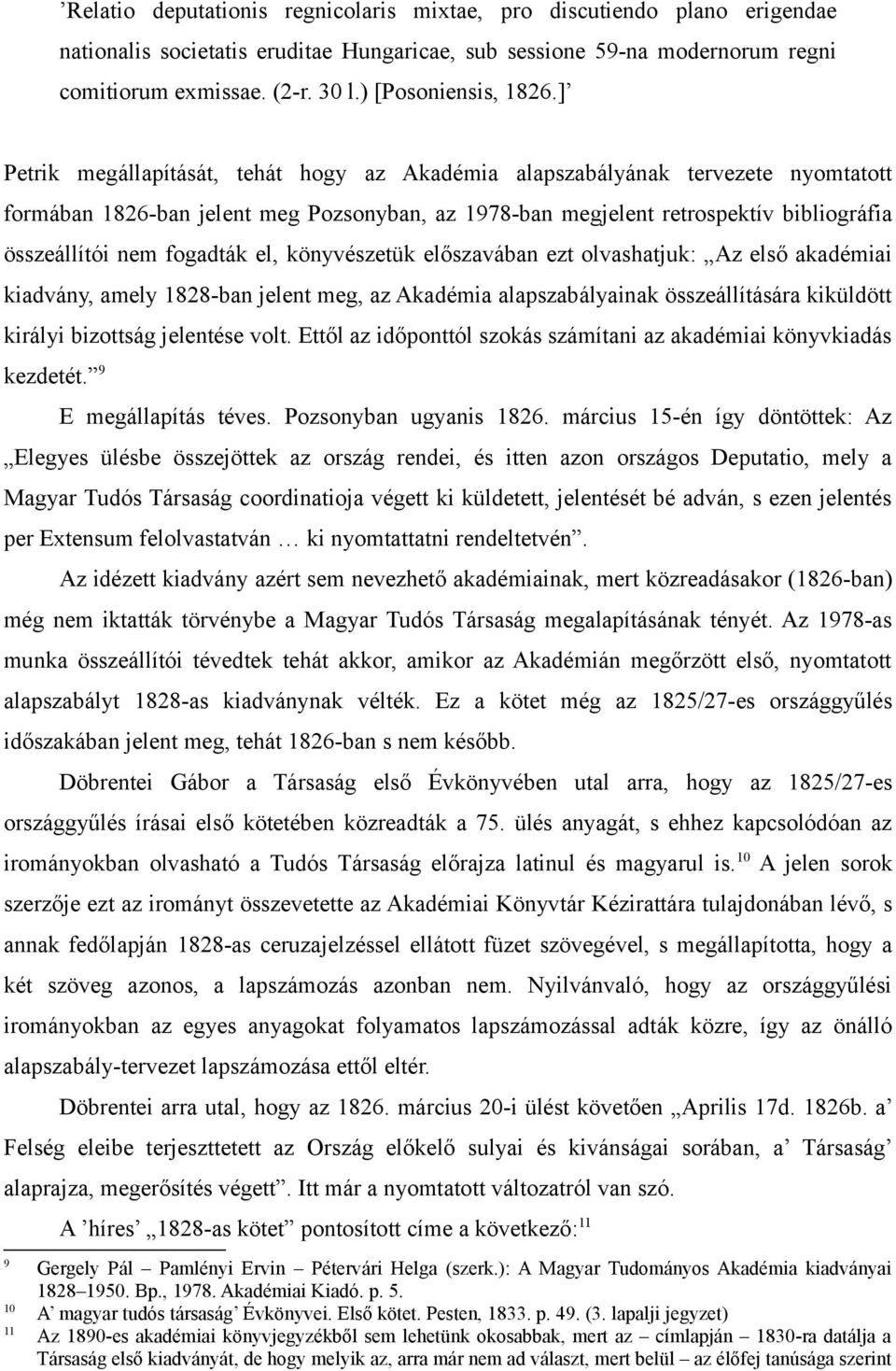 ] Petrik megállapítását, tehát hogy az Akadémia alapszabályának tervezete nyomtatott formában 1826-ban jelent meg Pozsonyban, az 1978-ban megjelent retrospektív bibliográfia összeállítói nem fogadták