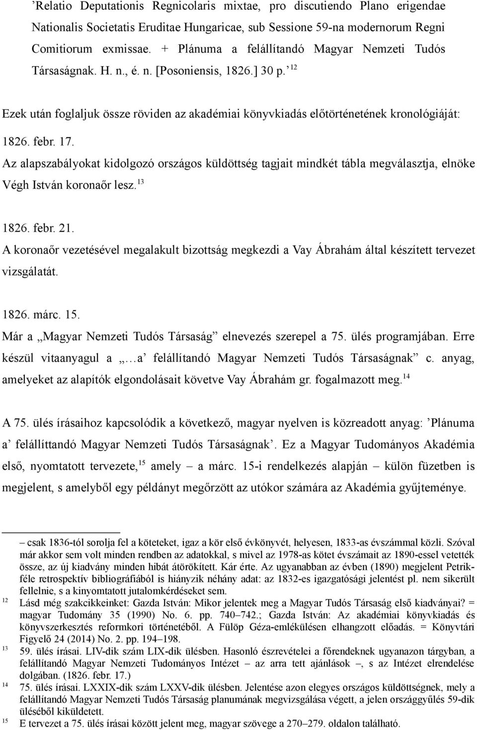 febr. 17. Az alapszabályokat kidolgozó országos küldöttség tagjait mindkét tábla megválasztja, elnöke Végh István koronaőr lesz. 13 1826. febr. 21.