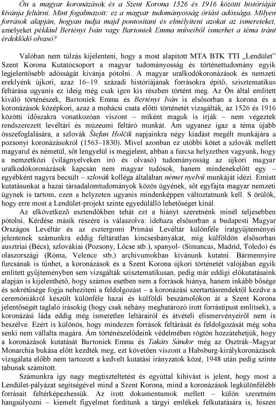 Valóban nem túlzás kijelenteni, hogy a most alapított MTA BTK TTI Lendület Szent Korona Kutatócsoport a magyar tudományosság és történettudomány egyik legjelentősebb adósságát kívánja pótolni.