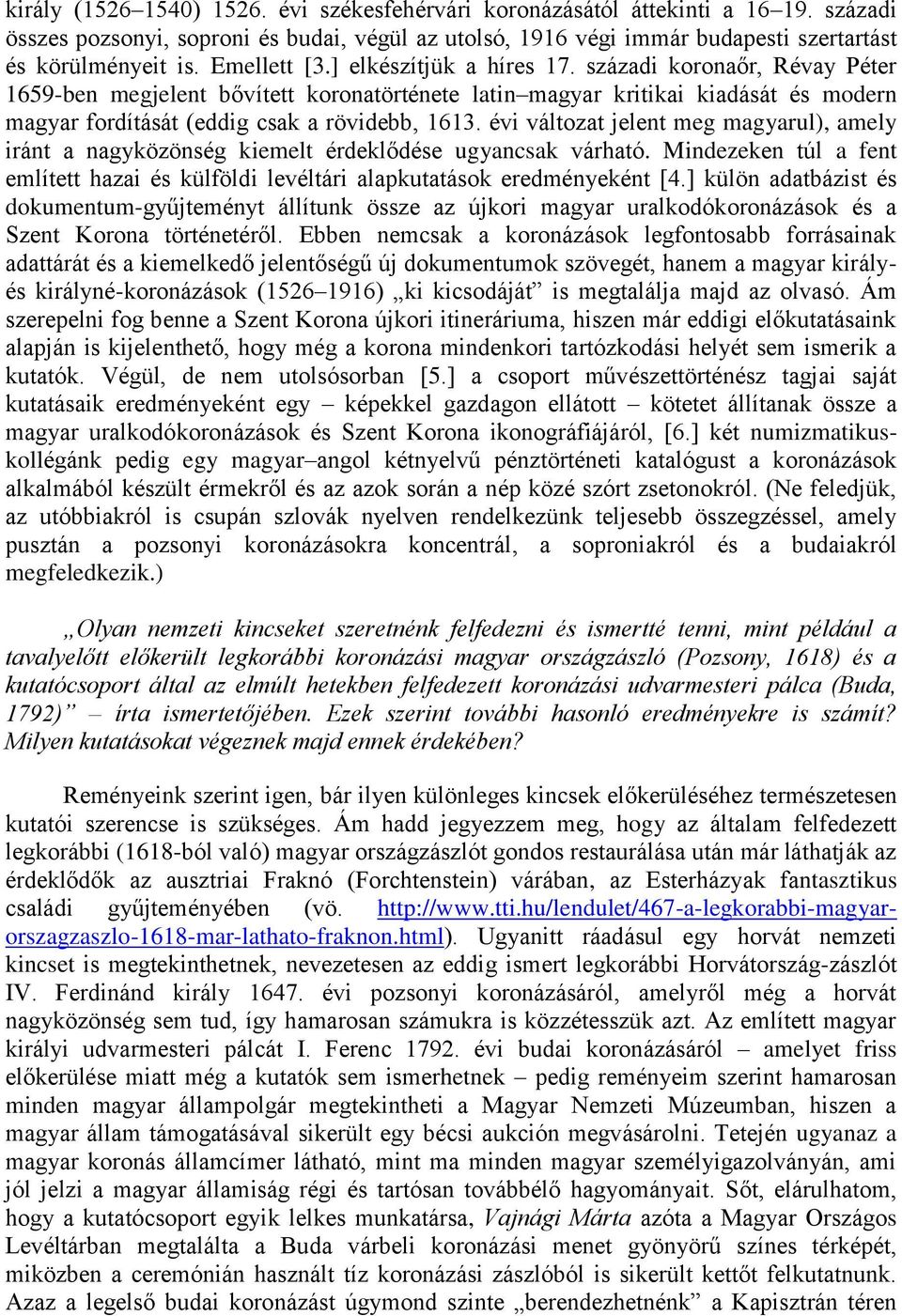 évi változat jelent meg magyarul), amely iránt a nagyközönség kiemelt érdeklődése ugyancsak várható. Mindezeken túl a fent említett hazai és külföldi levéltári alapkutatások eredményeként [4.