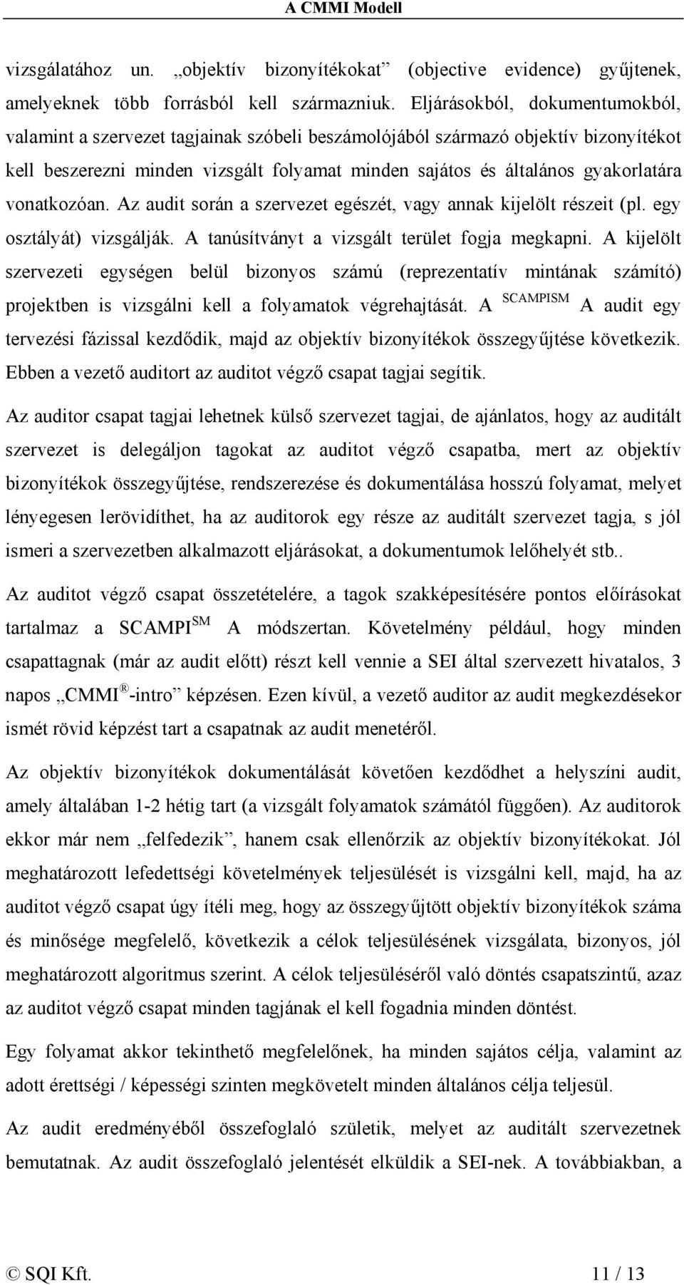 vonatkozóan. Az audit során a szervezet egészét, vagy annak kijelölt részeit (pl. egy osztályát) vizsgálják. A tanúsítványt a vizsgált terület fogja megkapni.