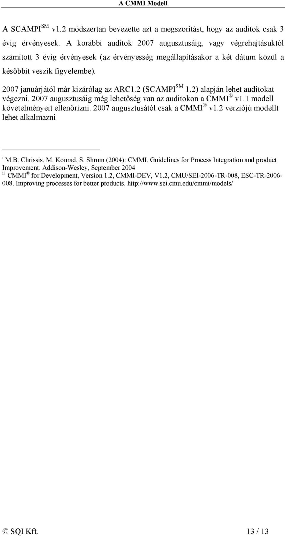 2007 januárjától már kizárólag az ARC1.2 (SCAMPI SM 1.2) alapján lehet auditokat végezni. 2007 augusztusáig még lehetőség van az auditokon a CMMI v1.1 modell követelményeit ellenőrizni.