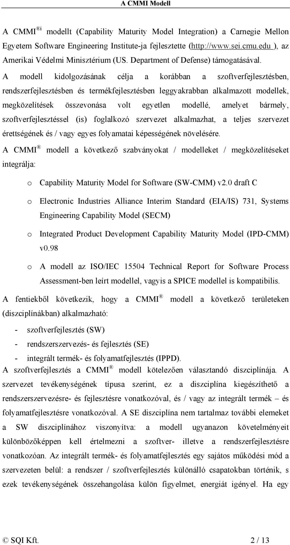 A modell kidolgozásának célja a korábban a szoftverfejlesztésben, rendszerfejlesztésben és termékfejlesztésben leggyakrabban alkalmazott modellek, megközelítések összevonása volt egyetlen modellé,