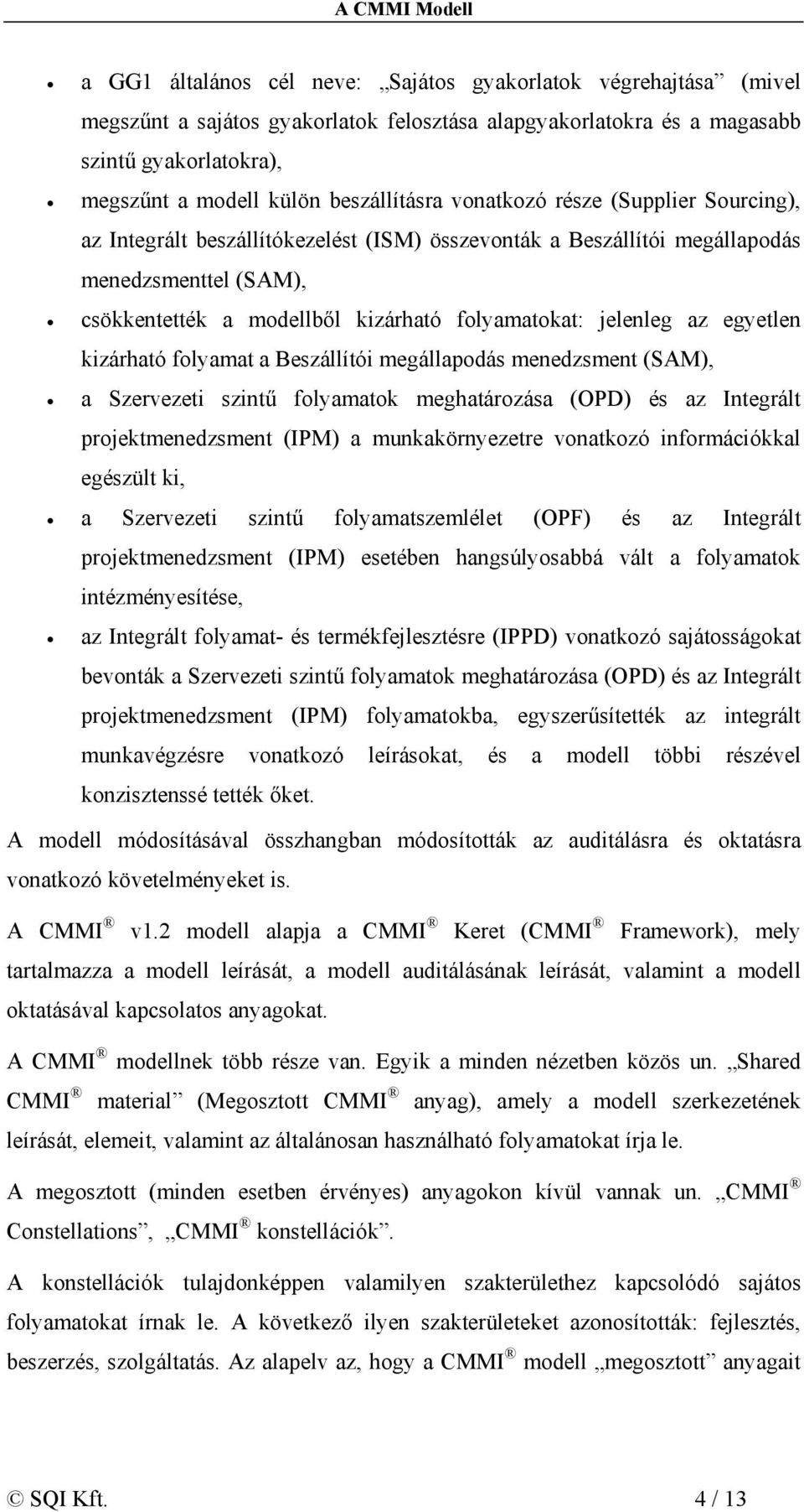 jelenleg az egyetlen kizárható folyamat a Beszállítói megállapodás menedzsment (SAM), a Szervezeti szintű folyamatok meghatározása (OPD) és az Integrált projektmenedzsment (IPM) a munkakörnyezetre