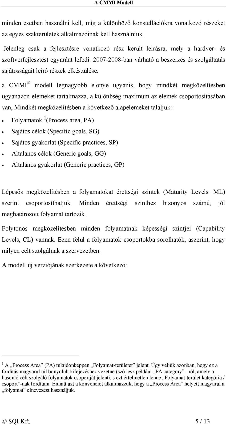 2007-2008-ban várható a beszerzés és szolgáltatás sajátosságait leíró részek elkészülése.