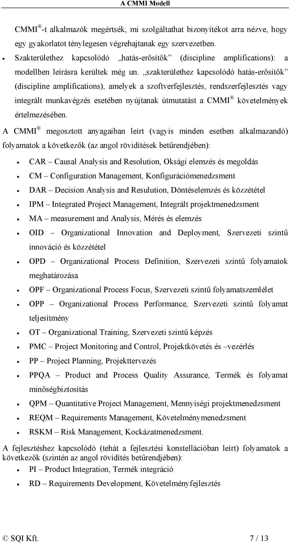 szakterülethez kapcsolódó hatás-erősítők (discipline amplifications), amelyek a szoftverfejlesztés, rendszerfejlesztés vagy integrált munkavégzés esetében nyújtanak útmutatást a CMMI követelmények