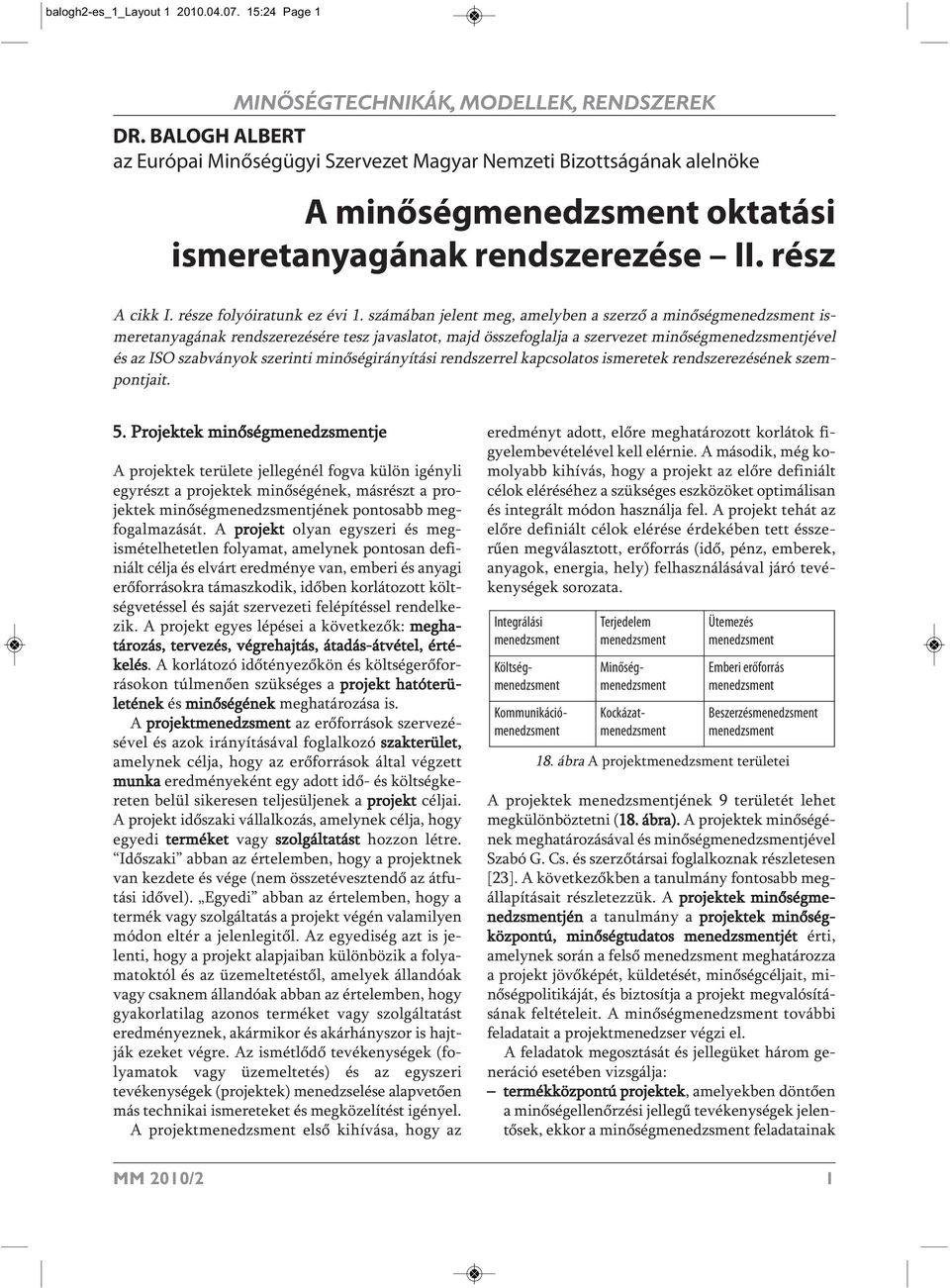 A projekt olyan egyszeri és megismételhetetlen folyamat, amelynek pontosan definiált célja és elvárt eredménye van, emberi és anyagi erőforrásokra támaszkodik, időben korlátozott költségvetéssel és