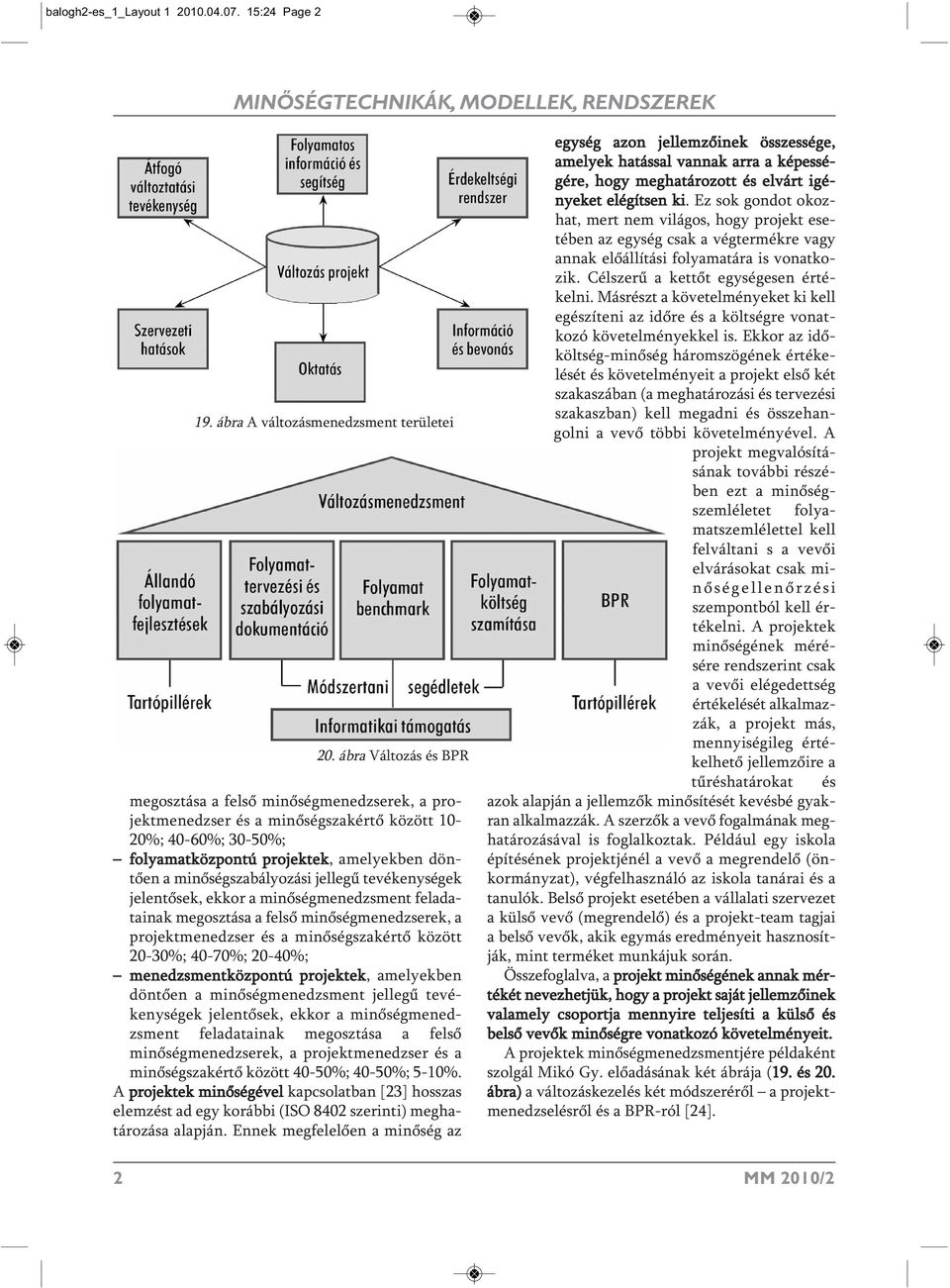 jellegű tevékenységek jelentősek, ekkor a minőségmenedzsment feladatainak megosztása a felső minőségmenedzserek, a projektmenedzser és a minőségszakértő között 20-30%; 40-70%; 20-40%;