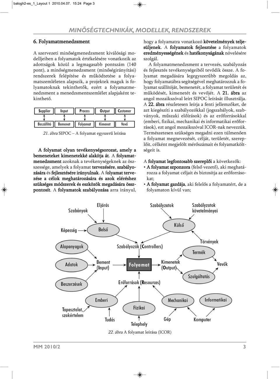 (minőségirányítási) rendszerek felépítése és működtetése a folyamatszemléleten alapszik, a projektek maguk is folyamatoknak tekinthetők, ezért a folyamatmenedzsment a menedzsmentszemlélet alapjaként