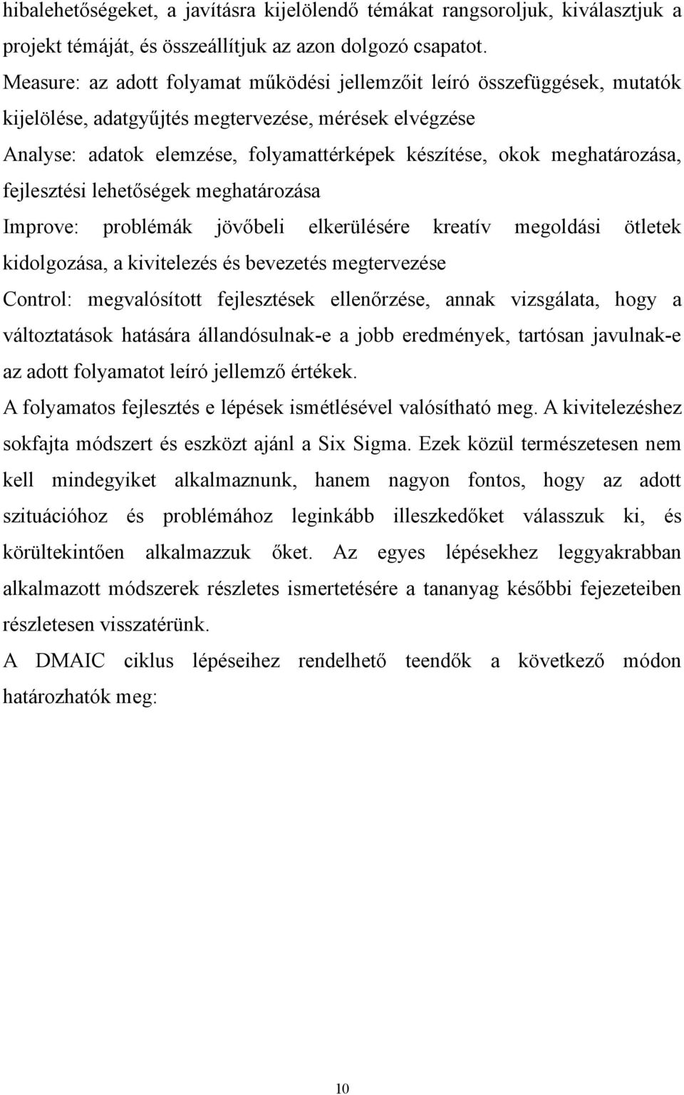 meghatározása, fejlesztési lehetőségek meghatározása Improve: problémák jövőbeli elkerülésére kreatív megoldási ötletek kidolgozása, a kivitelezés és bevezetés megtervezése Control: megvalósított