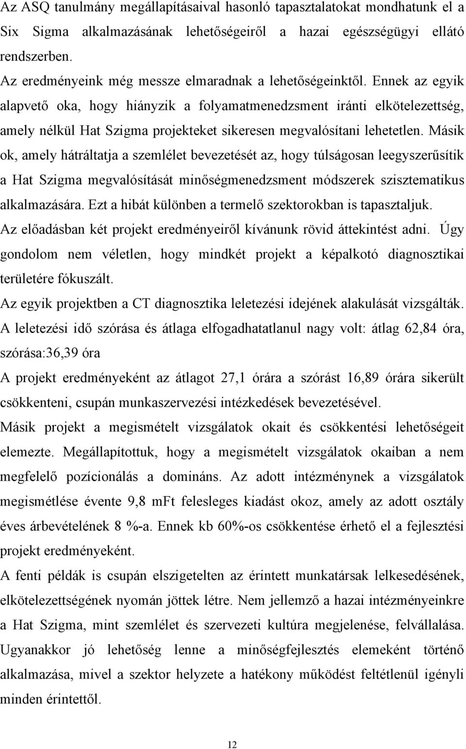 Ennek az egyik alapvető oka, hogy hiányzik a folyamatmenedzsment iránti elkötelezettség, amely nélkül Hat Szigma projekteket sikeresen megvalósítani lehetetlen.