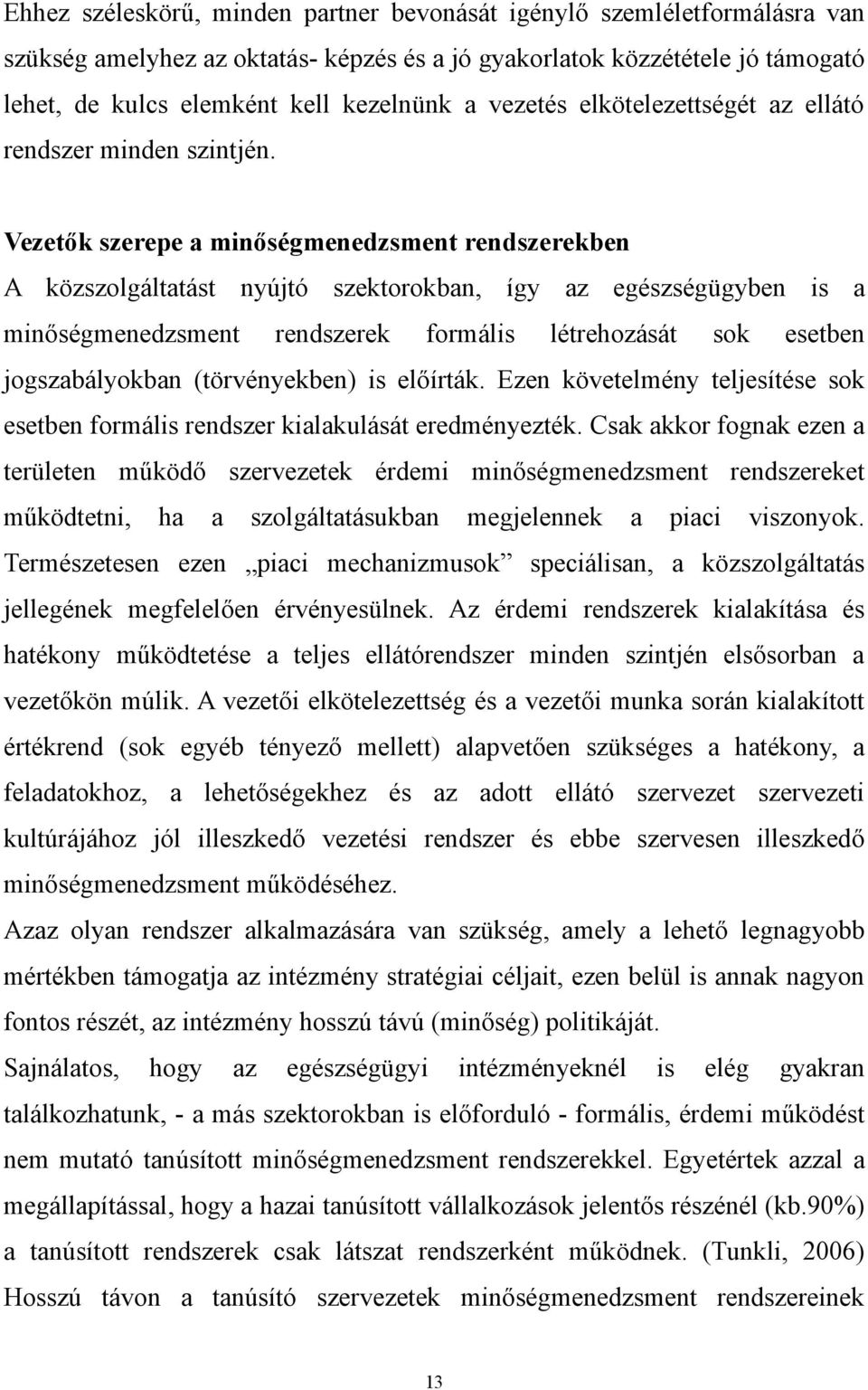 Vezetők szerepe a minőségmenedzsment rendszerekben A közszolgáltatást nyújtó szektorokban, így az egészségügyben is a minőségmenedzsment rendszerek formális létrehozását sok esetben jogszabályokban