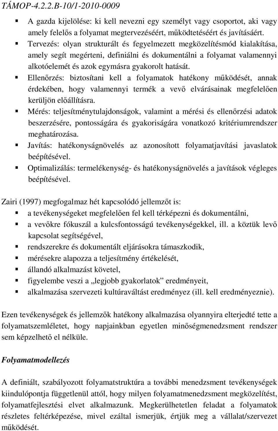 Ellenőrzés: biztosítani kell a folyamatok hatékony működését, annak érdekében, hogy valamennyi termék a vevő elvárásainak megfelelően kerüljön előállításra.