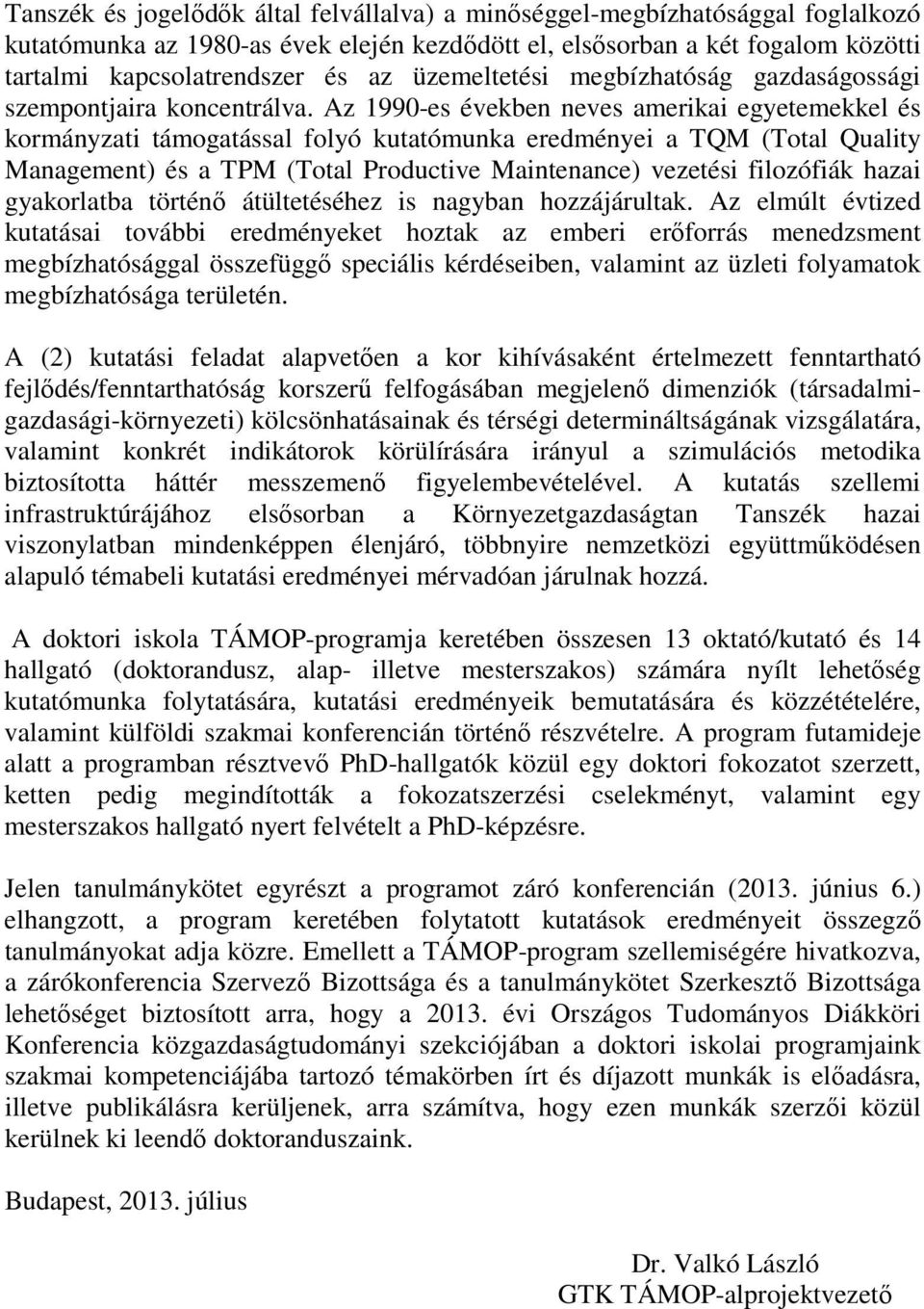 Az 1990-es években neves amerikai egyetemekkel és kormányzati támogatással folyó kutatómunka eredményei a TQM (Total Quality Management) és a TPM (Total Productive Maintenance) vezetési filozófiák