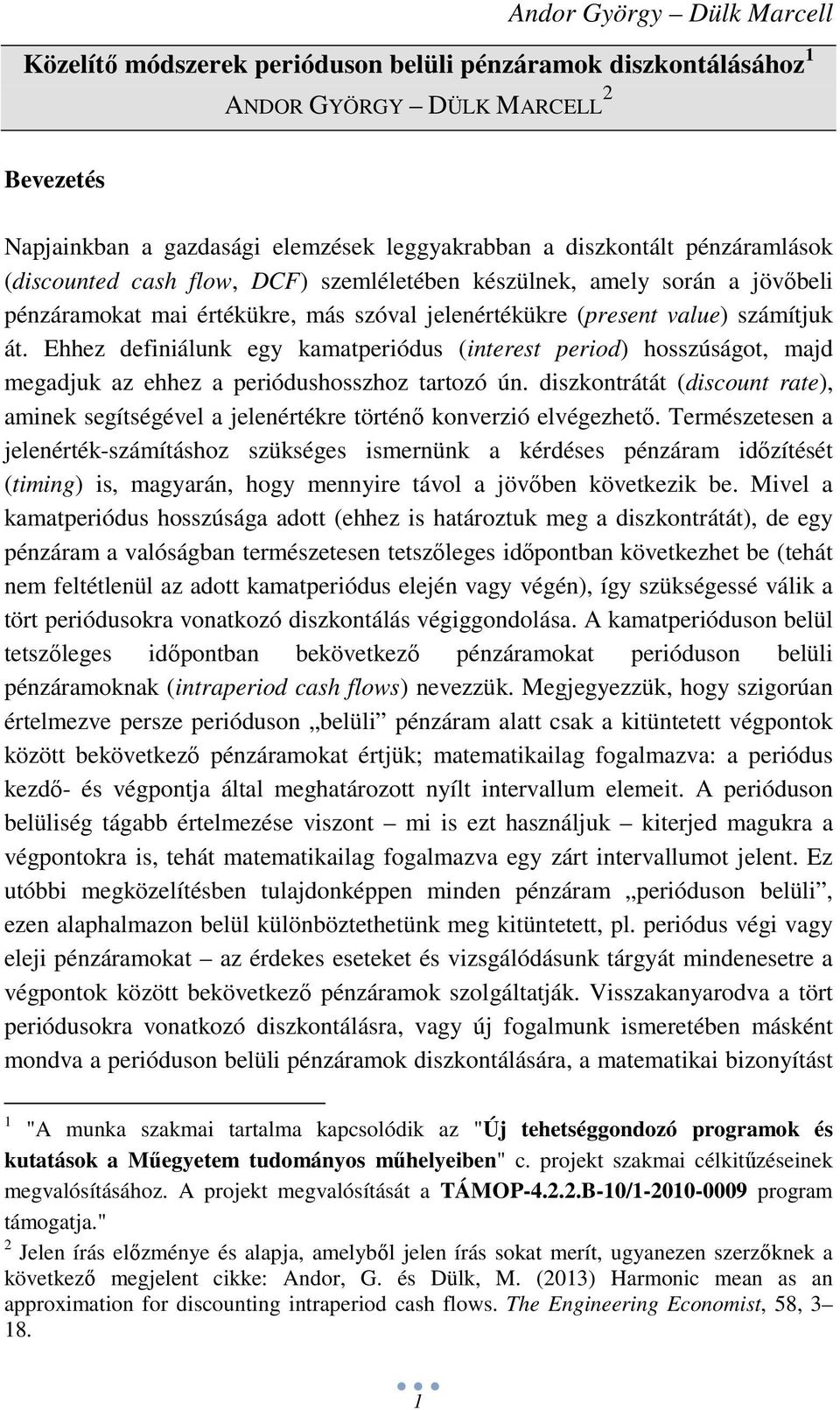 Ehhez definiálunk egy kamatperiódus (interest period) hosszúságot, majd megadjuk az ehhez a periódushosszhoz tartozó ún.