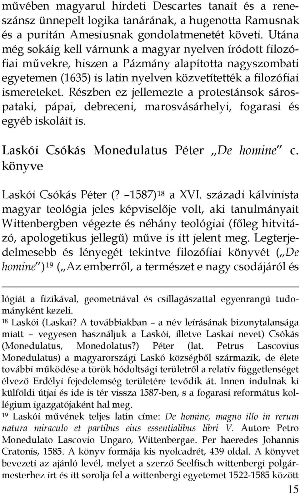 Részben ez jellemezte a protestánsok sárospataki, pápai, debreceni, marosvásárhelyi, fogarasi és egyéb iskoláit is. Laskói Csókás Monedulatus Péter De homine c. könyve Laskói Csókás Péter (?