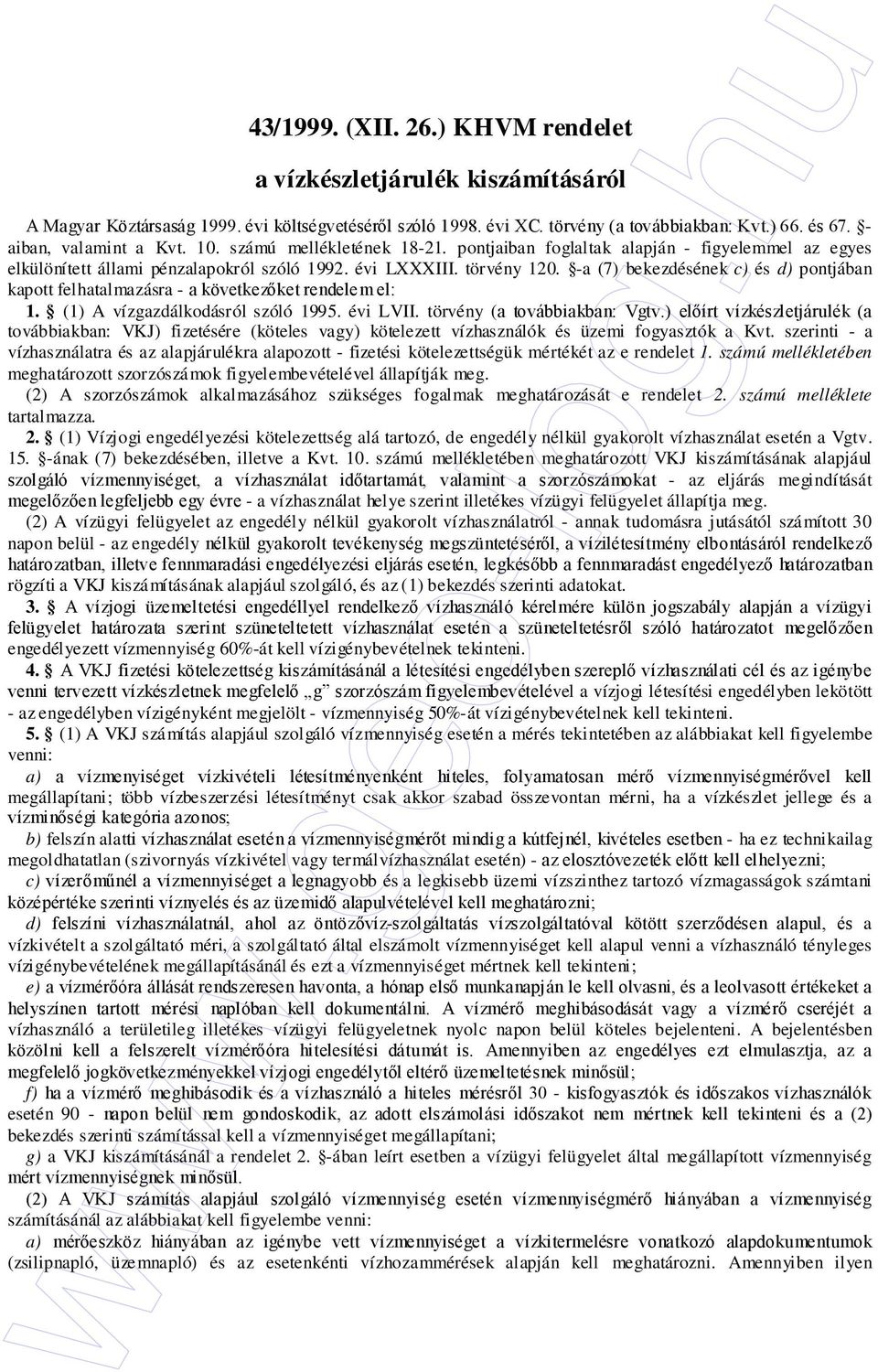 -a (7) bekezdésének c) és d) pontjában kapott felhatalmazásra - a következıket rendelem el: 1. (1) A vízgazdálkodásról szóló 1995. évi LVII. törvény (a továbbiakban: Vgtv.