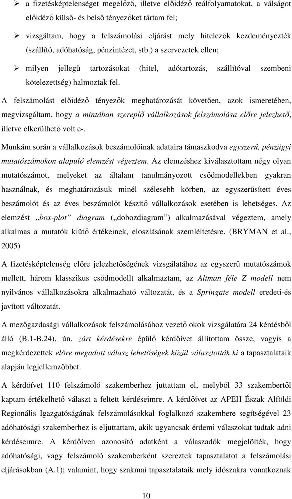 A felszámolást előidéző tényezők meghatározását követően, azok ismeretében, megvizsgáltam, hogy a mintában szereplő vállalkozások felszámolása előre jelezhető, illetve elkerülhető volt e-.