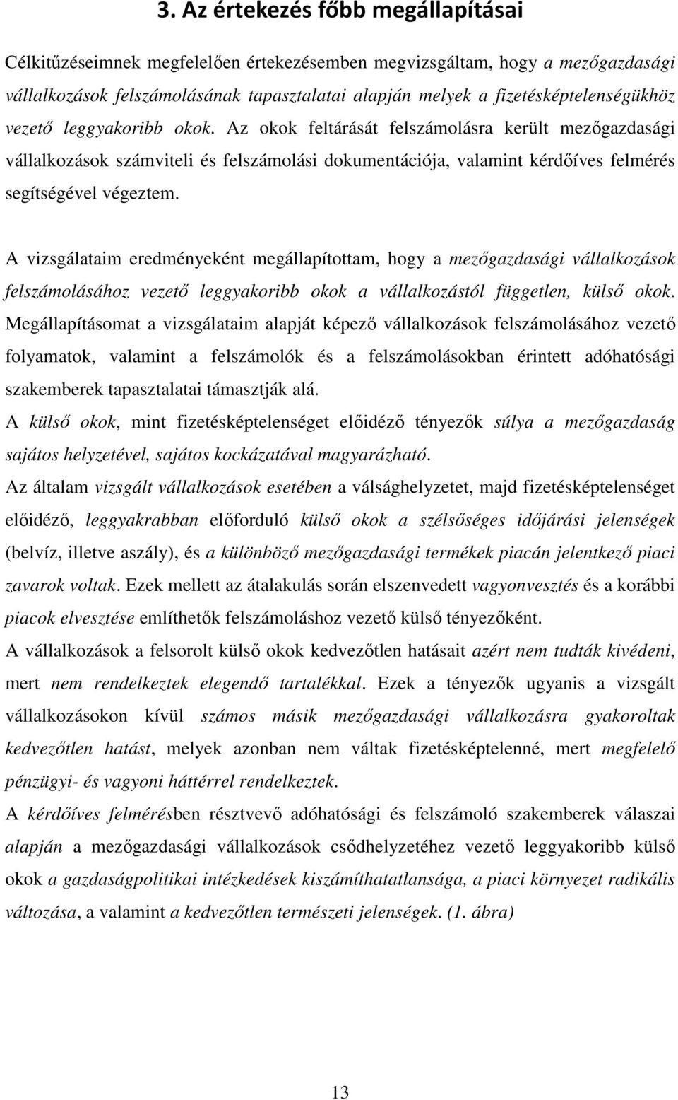 Az okok feltárását felszámolásra került mezőgazdasági vállalkozások számviteli és felszámolási dokumentációja, valamint kérdőíves felmérés segítségével végeztem.