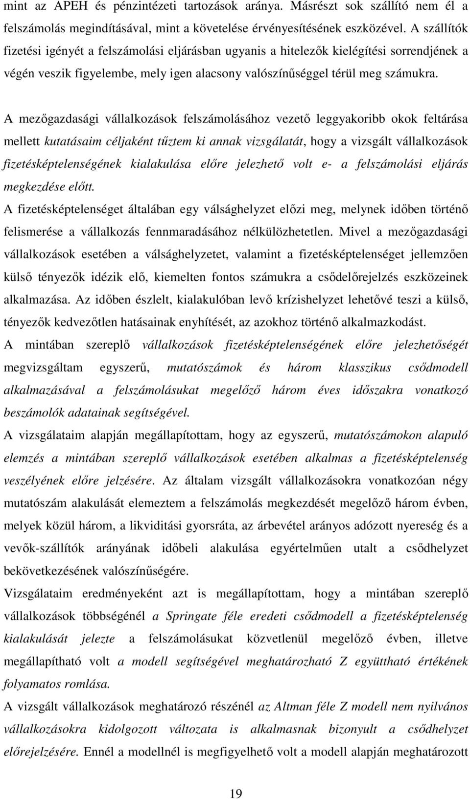 A mezőgazdasági vállalkozások felszámolásához vezető leggyakoribb okok feltárása mellett kutatásaim céljaként tűztem ki annak vizsgálatát, hogy a vizsgált vállalkozások fizetésképtelenségének