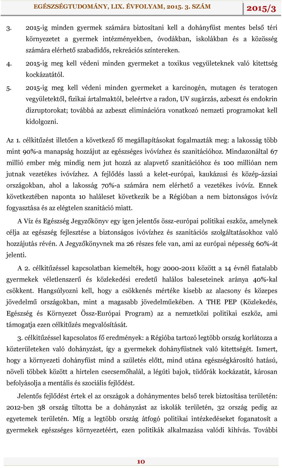 2015-ig meg kell védeni minden gyermeket a karcinogén, mutagen és teratogen vegyületektől, fizikai ártalmaktól, beleértve a radon, UV sugárzás, azbeszt és endokrin dizruptorokat; továbbá az azbeszt